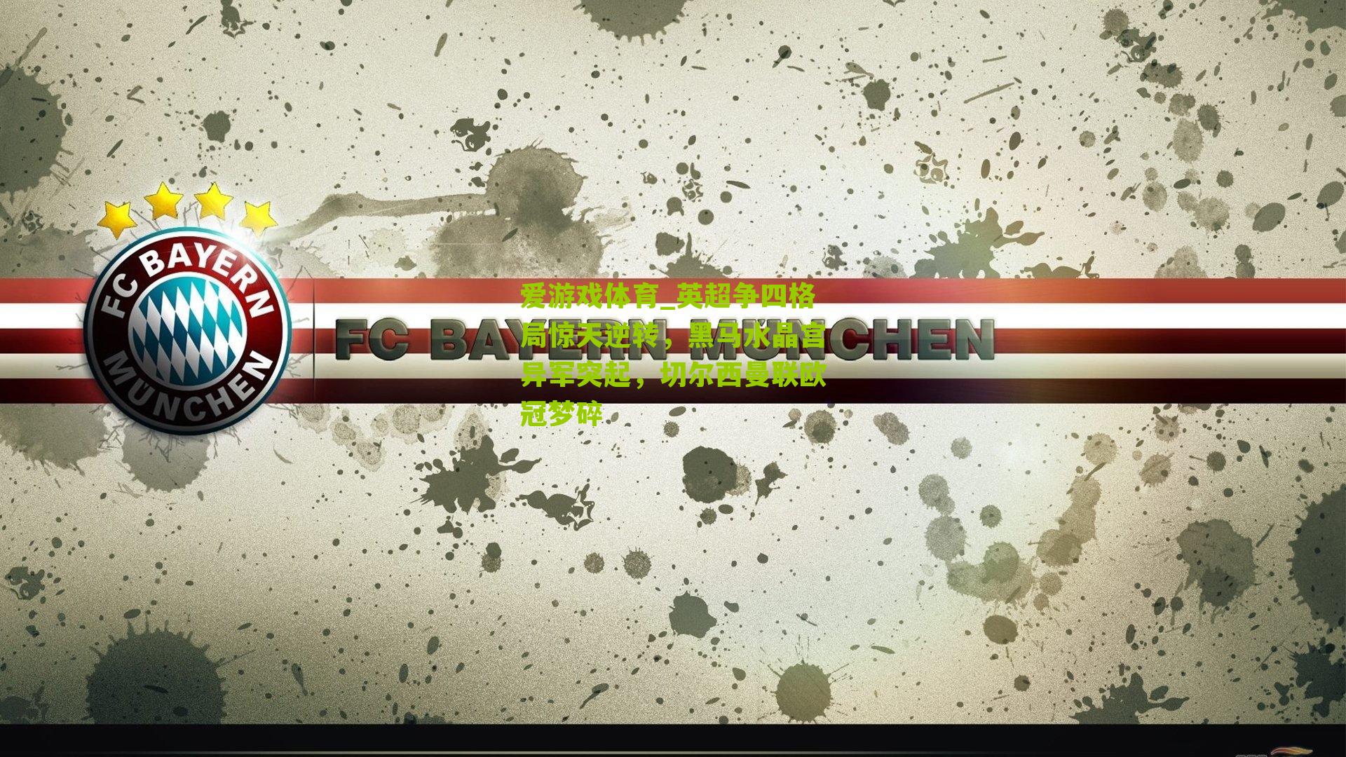 爱游戏体育_英超争四格局惊天逆转，黑马水晶宫异军突起，切尔西曼联欧冠梦碎