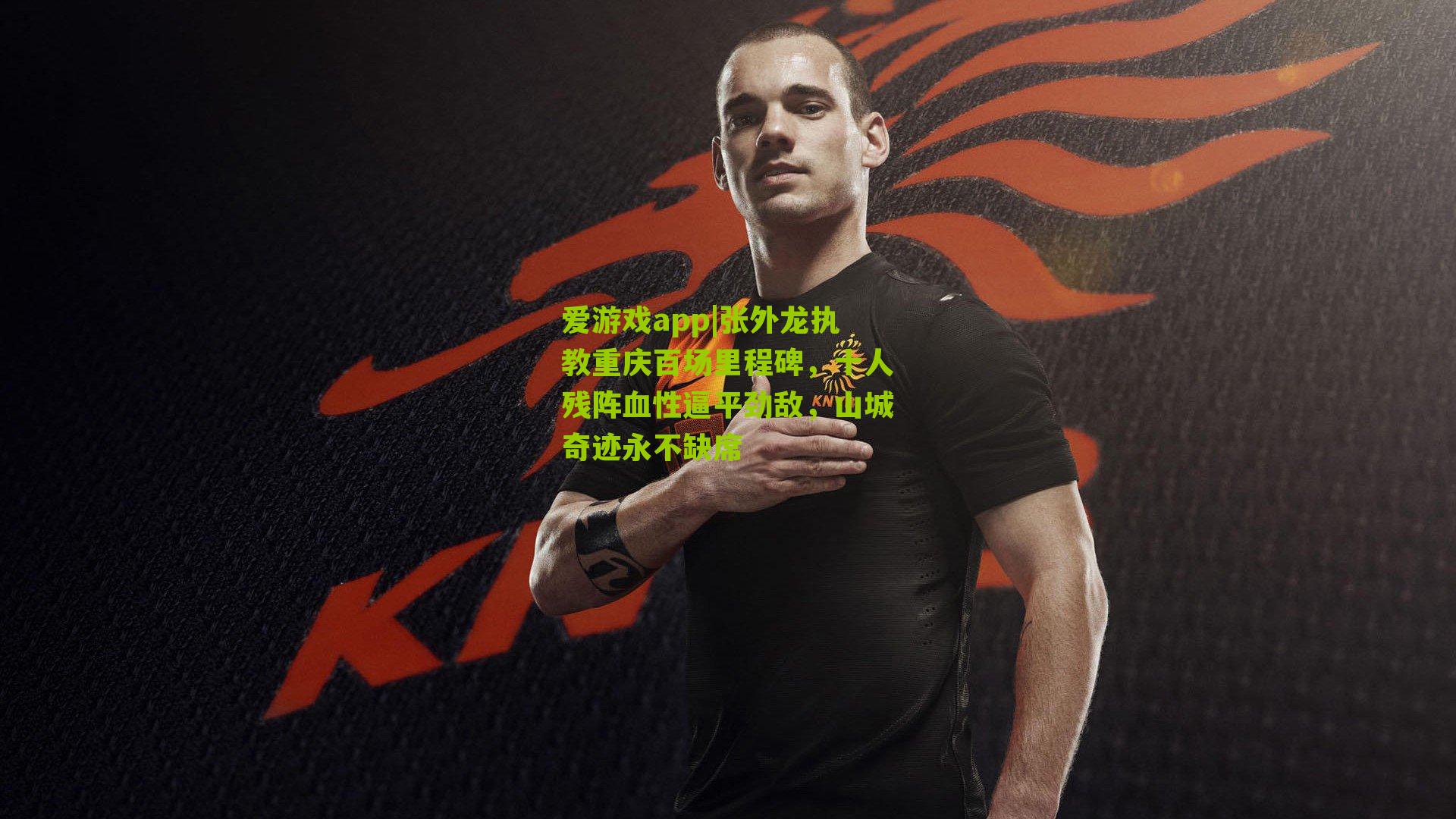 爱游戏app|张外龙执教重庆百场里程碑，十人残阵血性逼平劲敌，山城奇迹永不缺席