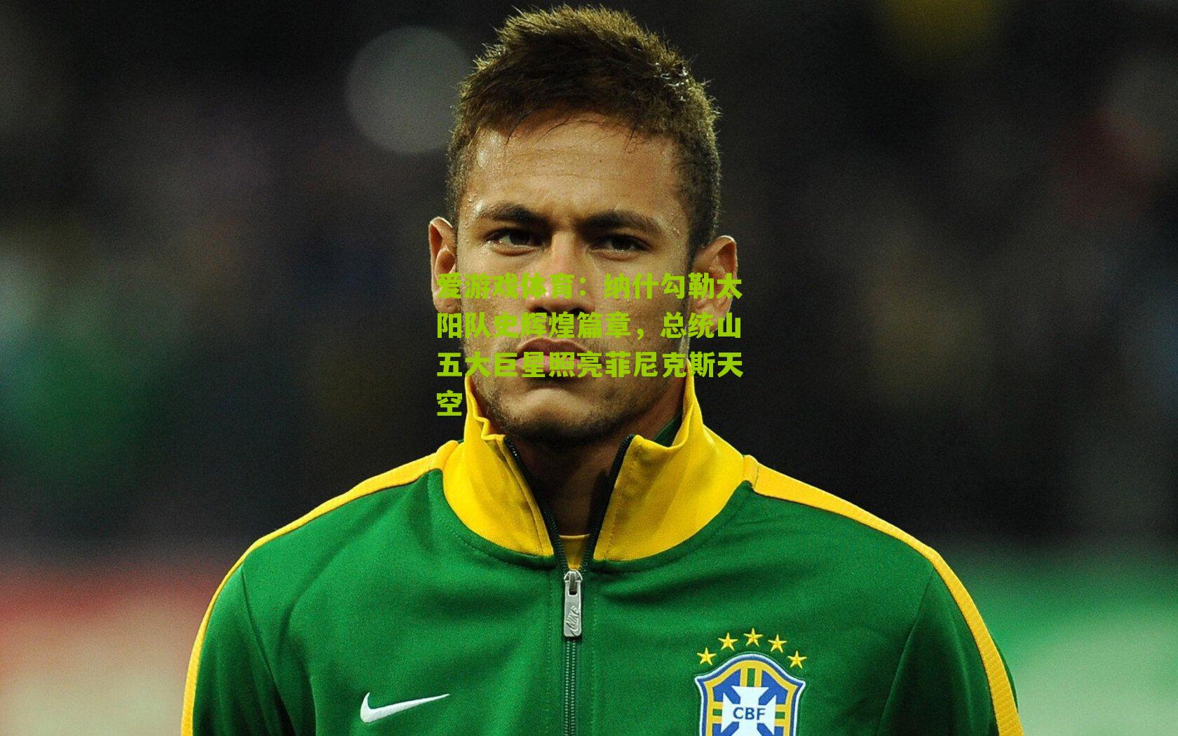 爱游戏体育：纳什勾勒太阳队史辉煌篇章，总统山五大巨星照亮菲尼克斯天空