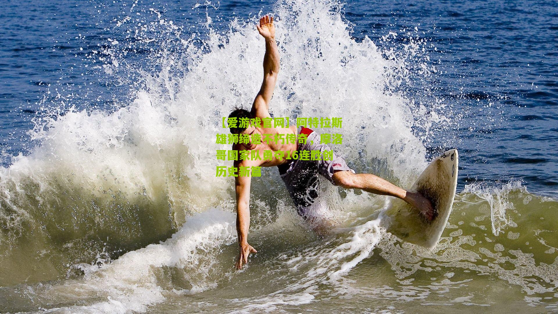 阿特拉斯雄狮缔造不朽传奇，摩洛哥国家队勇夺16连胜创历史新篇