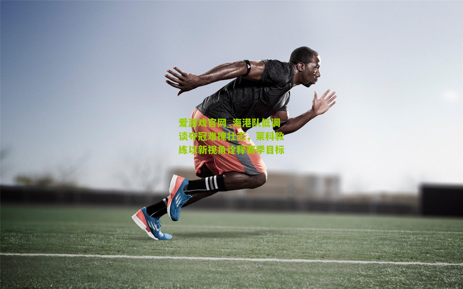 海港队低调谈夺冠难掩壮志，莱科教练以新视角诠释赛季目标